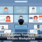 Digital Collaboration Tools are Reshaping Modern Workplaces